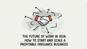 The Future of Work in Asia: How to Start and Scale a Profitable Freelance Business